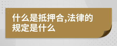 什么是抵押合,法律的规定是什么