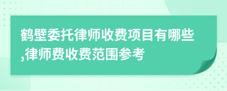 鹤壁委托律师收费项目有哪些,律师费收费范围参考