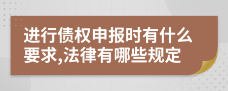 进行债权申报时有什么要求,法律有哪些规定