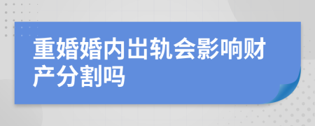 重婚婚内岀轨会影响财产分割吗
