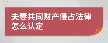 夫妻共同财产侵占法律怎么认定