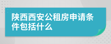 陕西西安公租房申请条件包括什么