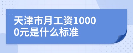 天津市月工资10000元是什么标准