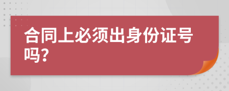 合同上必须出身份证号吗？