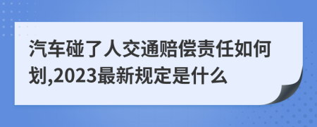 汽车碰了人交通赔偿责任如何划,2023最新规定是什么