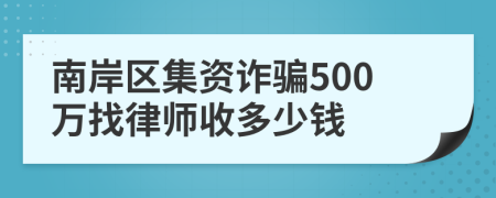 南岸区集资诈骗500万找律师收多少钱