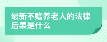 最新不赡养老人的法律后果是什么