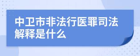 中卫市非法行医罪司法解释是什么