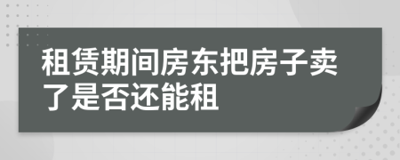 租赁期间房东把房子卖了是否还能租