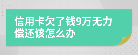 信用卡欠了钱9万无力偿还该怎么办