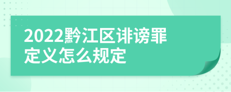 2022黔江区诽谤罪定义怎么规定