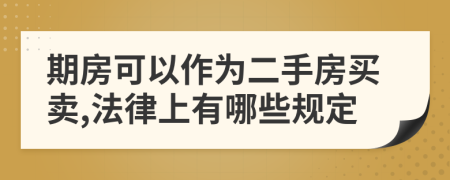 期房可以作为二手房买卖,法律上有哪些规定