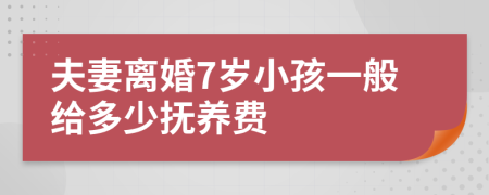 夫妻离婚7岁小孩一般给多少抚养费