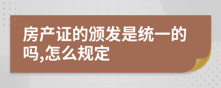 房产证的颁发是统一的吗,怎么规定