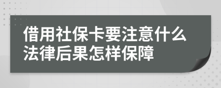 借用社保卡要注意什么法律后果怎样保障