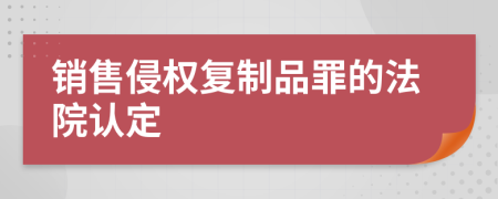 销售侵权复制品罪的法院认定