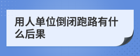 用人单位倒闭跑路有什么后果