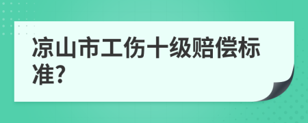 凉山市工伤十级赔偿标准?