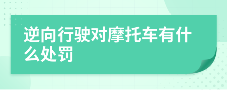 逆向行驶对摩托车有什么处罚