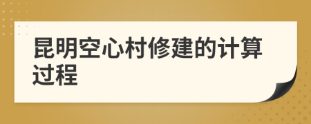 昆明空心村修建的计算过程