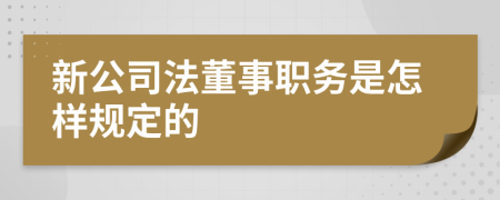 新公司法董事职务是怎样规定的