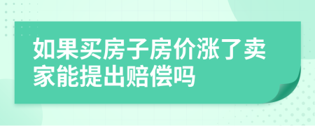 如果买房子房价涨了卖家能提出赔偿吗