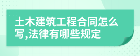 土木建筑工程合同怎么写,法律有哪些规定