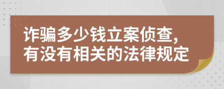 诈骗多少钱立案侦查,有没有相关的法律规定