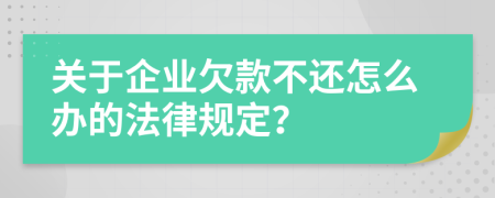 关于企业欠款不还怎么办的法律规定？