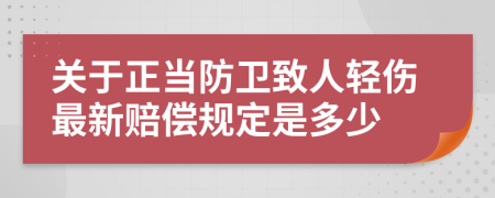 关于正当防卫致人轻伤最新赔偿规定是多少