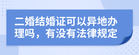 二婚结婚证可以异地办理吗，有没有法律规定