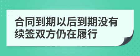 合同到期以后到期没有续签双方仍在履行