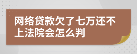 网络贷款欠了七万还不上法院会怎么判