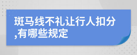 斑马线不礼让行人扣分,有哪些规定