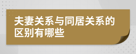 夫妻关系与同居关系的区别有哪些