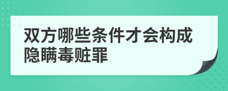 双方哪些条件才会构成隐瞒毒赃罪