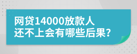 网贷14000放款人还不上会有哪些后果？