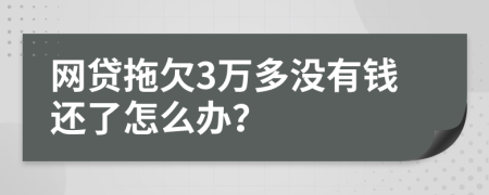 网贷拖欠3万多没有钱还了怎么办？