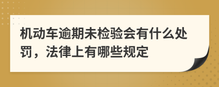 机动车逾期未检验会有什么处罚，法律上有哪些规定