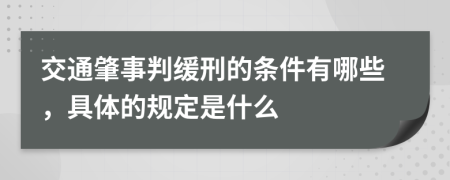 交通肇事判缓刑的条件有哪些，具体的规定是什么