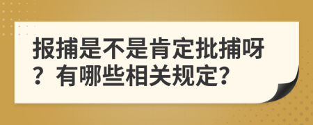 报捕是不是肯定批捕呀？有哪些相关规定？