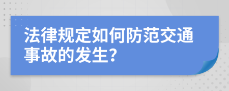 法律规定如何防范交通事故的发生？