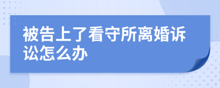 被告上了看守所离婚诉讼怎么办