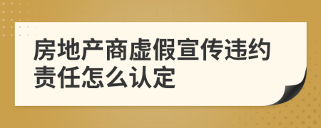 房地产商虚假宣传违约责任怎么认定