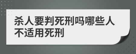 杀人要判死刑吗哪些人不适用死刑