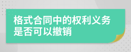 格式合同中的权利义务是否可以撤销