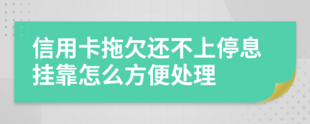 信用卡拖欠还不上停息挂靠怎么方便处理