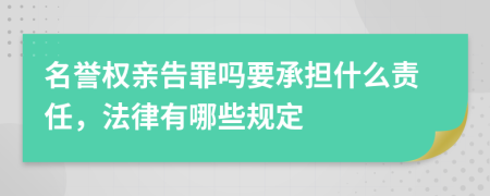 名誉权亲告罪吗要承担什么责任，法律有哪些规定