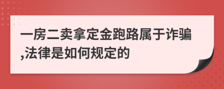 一房二卖拿定金跑路属于诈骗,法律是如何规定的