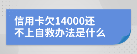 信用卡欠14000还不上自救办法是什么